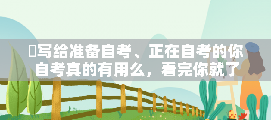 ​写给准备自考、正在自考的你 自考真的有用么，看完你就了解自考用处了！